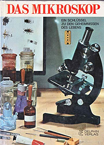 Das Mikroskop. Ein Schlüssel zu den Geheimnissen des Lebens
