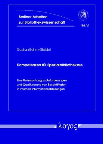 Kompetenzen für Spezialbibliothekare - eine Untersuchung zu Anforderungen und Qualifizierung von Beschäftigten in internen Informationsabteilungen ... Und Informationswissenschaft Band 6)
