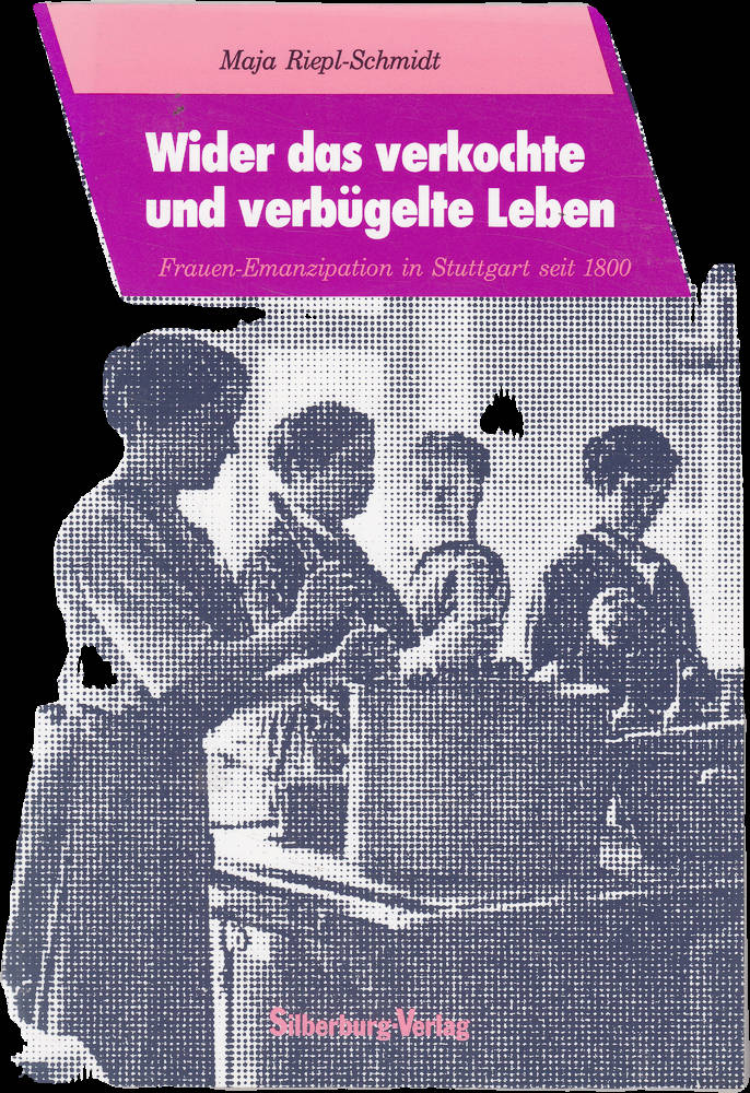 Wider das verkochte und verbügelte Leben: Frauen-Emanzipation in Stuttgart seit 1800