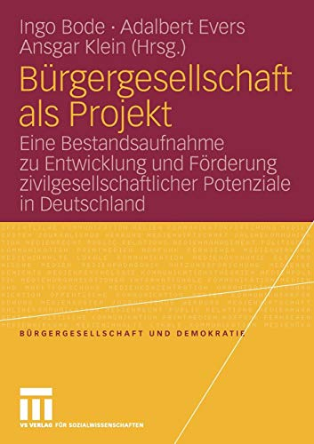 Bürgergesellschaft als Projekt: Eine Bestandsaufnahme zu Entwicklung und Förderung zivilgesellschaftlicher Potenziale in Deutschland (Bürgergesellschaft und Demokratie Band 29)
