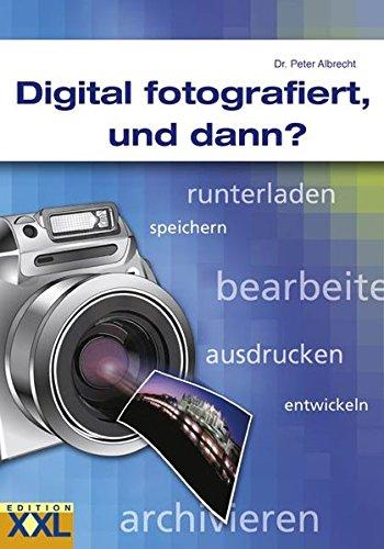 Digital fotografiert und dann?: runterladen speichern bearbeiten ausdrucken entwickeln archivieren...
