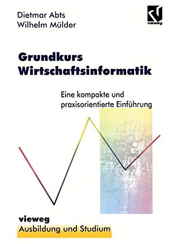 Grundkurs Wirtschaftsinformatik: Eine Kompakte Und Praxisorientierte Einführung (Ausbildung und Studium)