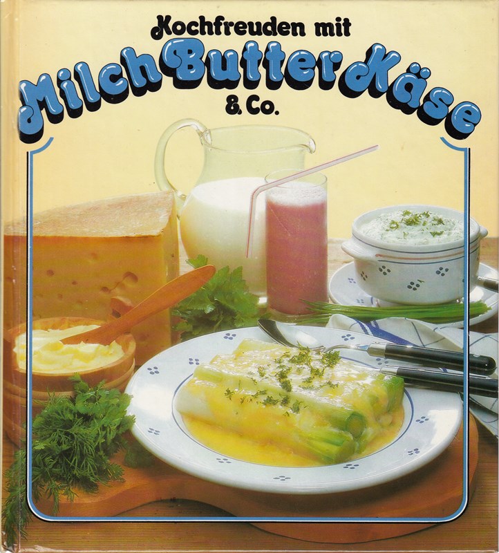 Kochfreuden mit Milch Butter Käse & Co. mit Abbildungen