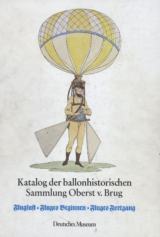 Katalog der ballonhistorischen Sammlung Oberst von Brug: Fluglust Fluges Beginnen Fluges Fortgang