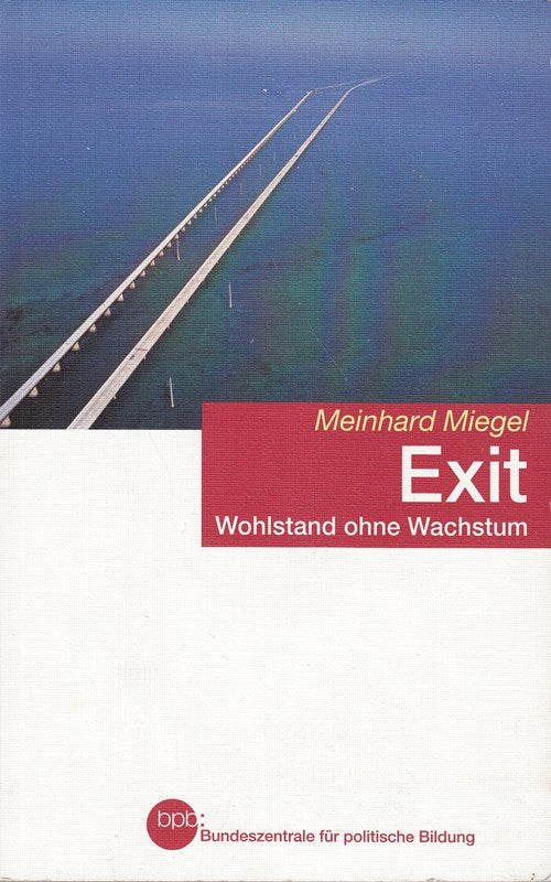 Exit : Wohlstand ohne Wachstum. Bpb Bundeszentrale für Politische Bildung Bundeszentrale für Politische Bildung: Schriftenreihe ; Bd. 1076