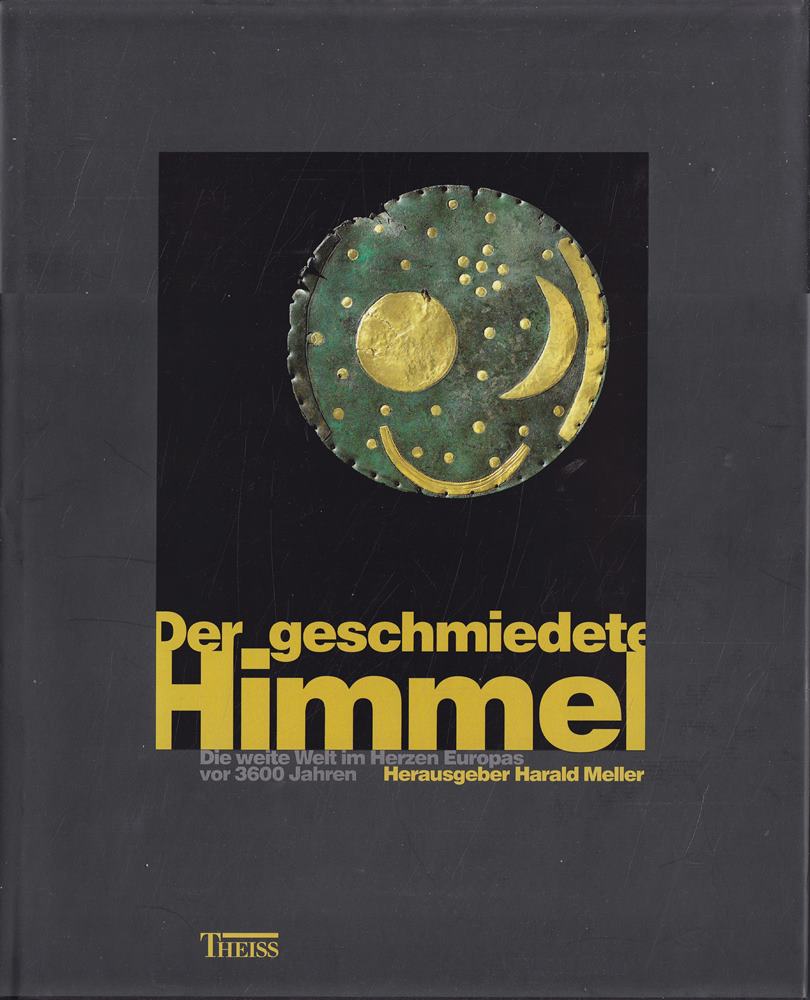 Der geschmiedete Himmel: Die weite Welt im Herzen Europas vor 3600 Jahren