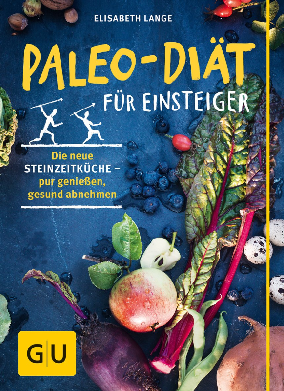 Paleo-Diät für Einsteiger: Die neue Steinzeitküche - pur genießen gesund abnehmen