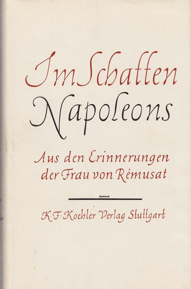 Im Schatten Napoleons. Aus den Erinnerungen der Frau von Remusat