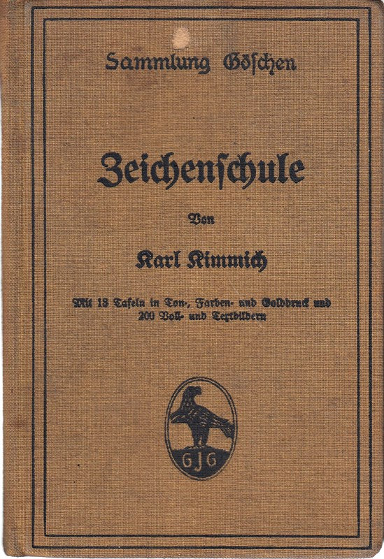 Zeichenschule. Sammlung Göschen 39. Von Karl Kimmich. Mit 18 Tafeln in Ton- Farben- und Golddruck und 200 Voll- und Textbildern.