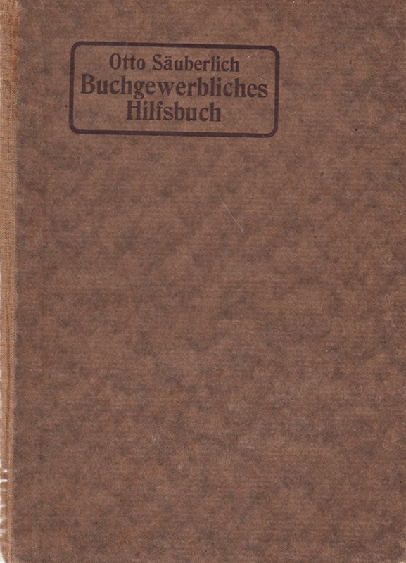 Buchgewerbliches Hilfsbuch. Darstellung der Buchgewerblich-technischen Verfahren für den Verkehr mit Druckereien und buchgewerblichen Betrieben. 4. Aufl.
