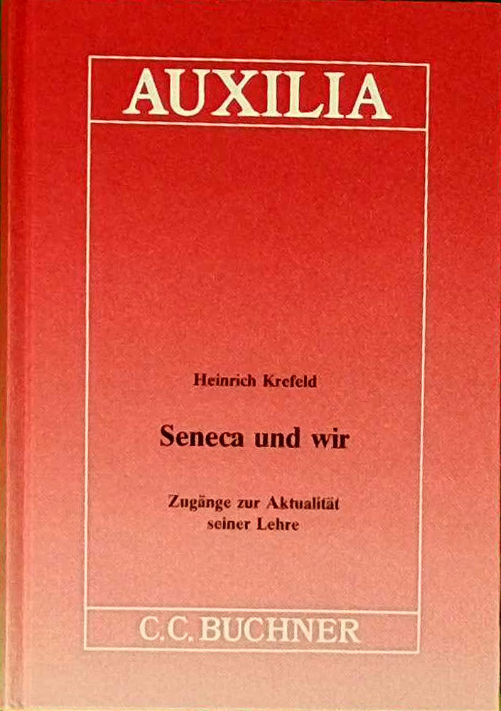 Auxilia / Seneca und wir: Unterrichtshilfen für den Lateinlehrer / Zugänge zur Aktualität seiner Lehre
