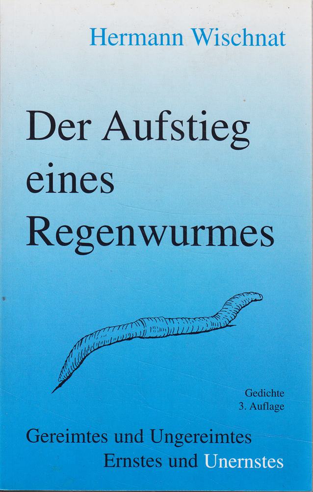 Der Aufstieg eines Regenwurmes. Gereimtes und Ungereimtes Ernstes und Unernstes