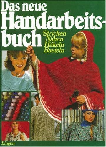 Das neue Handarbeitsbuch. Stricken Nähen Häkeln Basteln