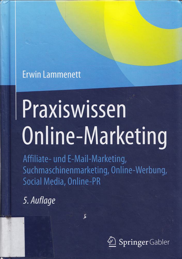 Praxiswissen Online-Marketing: Affiliate- und E-Mail-Marketing Suchmaschinenmarketing Online-Werbung Social Media Online-PR
