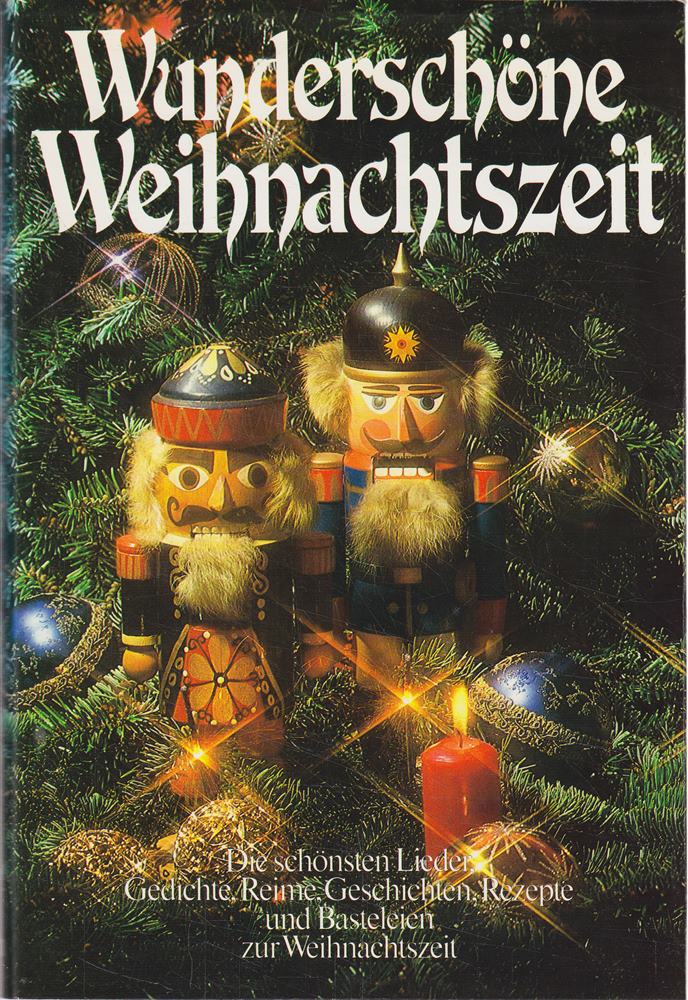 Wunderschöne Weihnachtszeit: Die schönsten Lieder Gedichte Reime Geschichten Rezepte und Basteleien zur Weihnachtszeit.