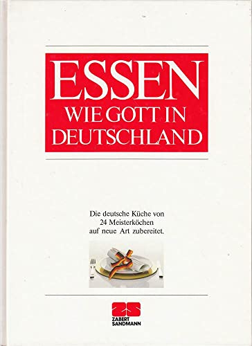 Essen wie Gott in Deutschland. Die Deutsche Küche von 24 Meisterköchen auf neue Art zubereitet
