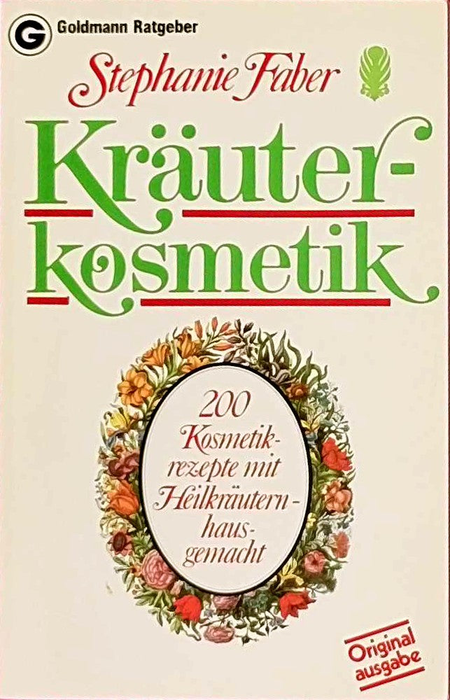 Goldmann-Ratgeber Kräuterkosmetik : 200 Kosmetikrezepte mit Heilkräutern hausgemacht