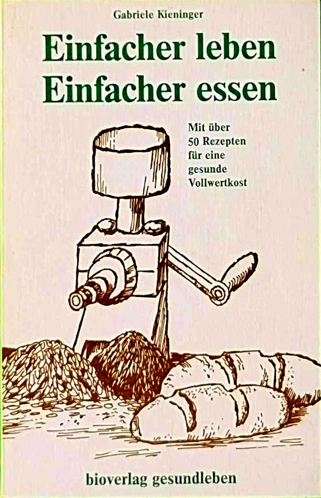 Einfacher leben einfacher essen: e. einfache u. leicht verständl. Einf. in d. Vollwertkost mit über 50 Rezepten