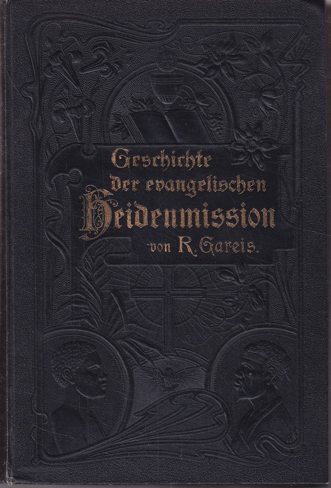 Geschichte der evangelischen Heidenmission mit besonderer Berücksichtigung der deutschen. Mit 11 Karten von R. Grundemann.