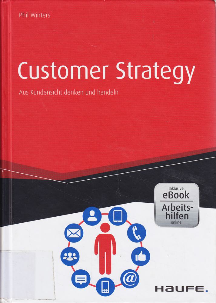 Customer Strategy - inkl. Arbeitshilfen online: Aus Kundensicht denken und handeln (Haufe Fachbuch)
