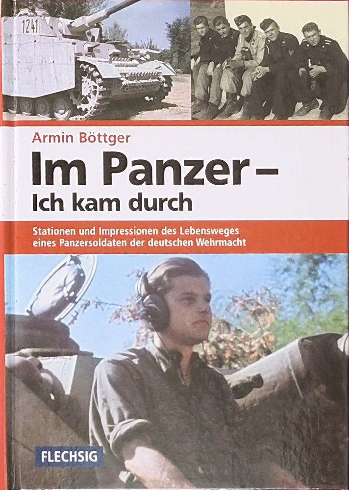 Im Panzer - Ich kam durch: Stationen und Impressionen des Lebensweges eines Panzersoldaten der deutschen Wehrmacht