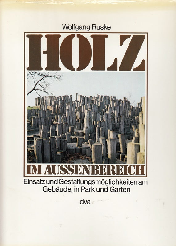 Holz im Außenbereich : Einsatz u. Gestaltungsmöglichkeiten am Gebäude in Park u. Garten.