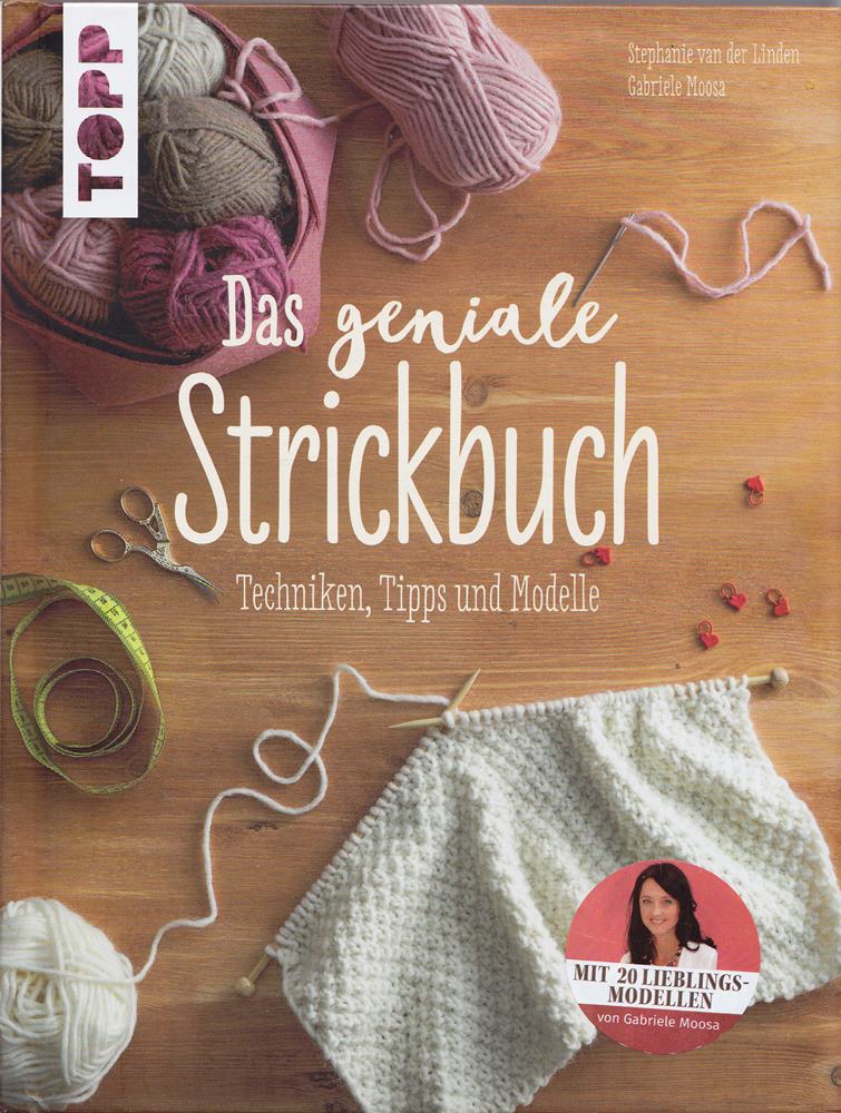Das geniale Strickbuch: Techniken Tipps und Modelle