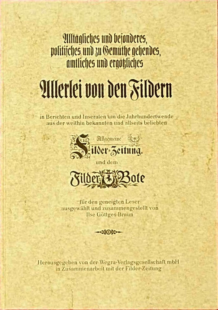 Allerlei von den Fildern. In Berichten und Inseraten um die Jahrhundertwende aus der weithin bekannten und allseits beliebten Filder-Zeitung und dem Filder-Bote.