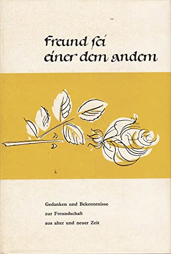 Freund sei einer dem anderen : Gedanken u. Bekenntnisse zur Freundschaft aus alter u. neuer Zeit.