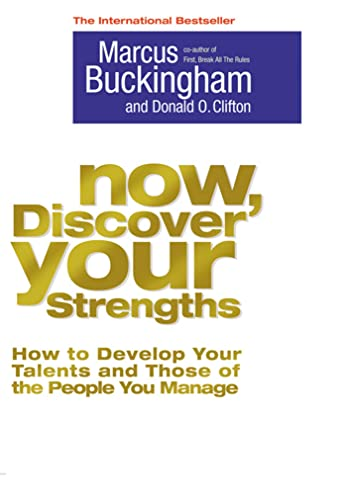 Now Discover Your Strengths: How To Develop Your Talents And Those Of The People You Manage