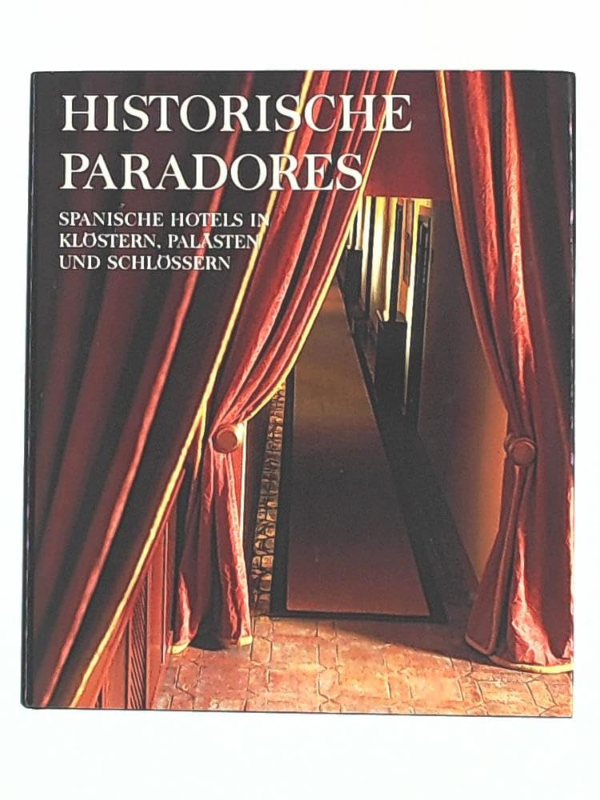 Historische Paradores. Spanische Hotels in Klöstern Palästen und Schlössern.