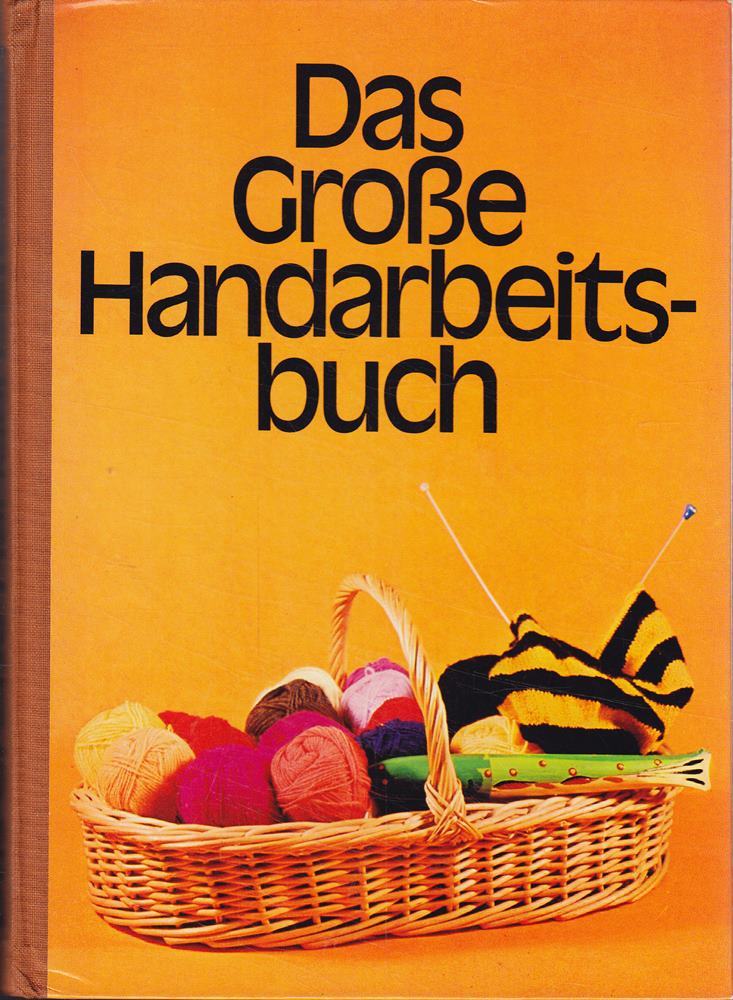 Das Große Handarbeitsbuch - Eine Darstellung aller Handarbeitstechniken in Text und Bild