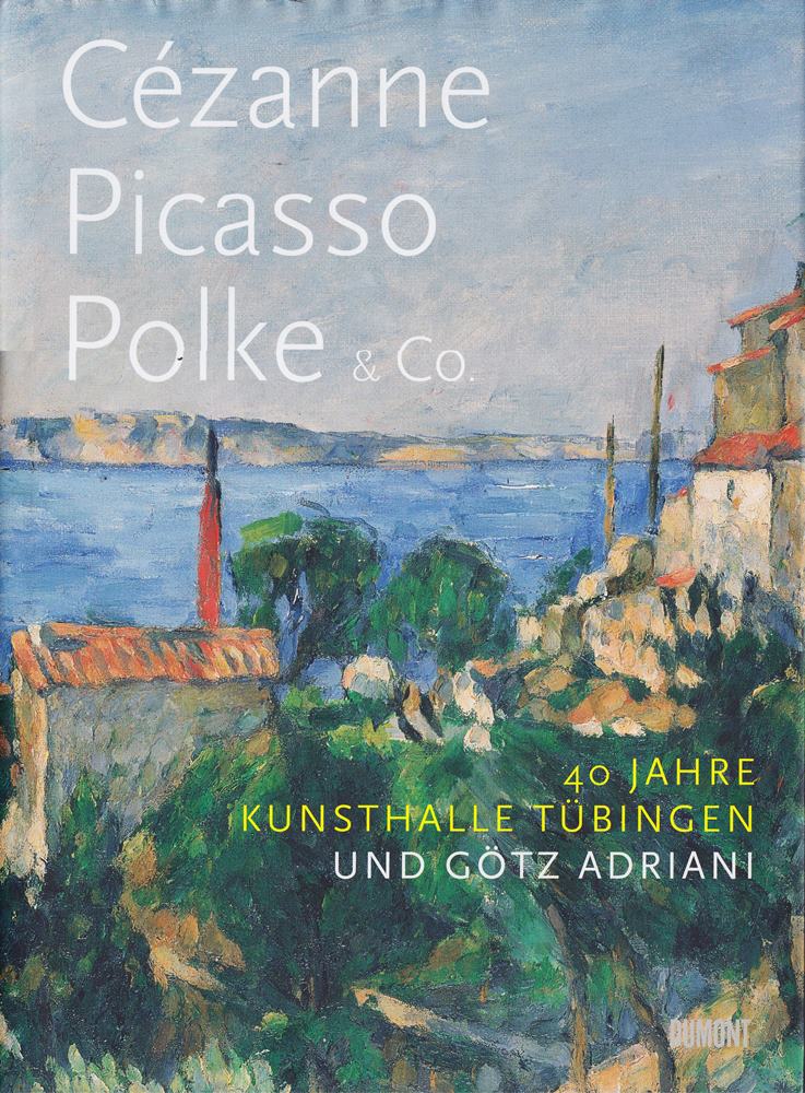 Cézanne. Picasso. Polke & Co.: 40 Jahre Kunsthalle Tübingen und Götz Adriani