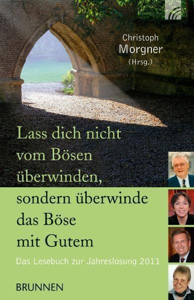 Lass dich nicht vom Bösen überwinden sondern überwinde das Böse mit Gutem: Das Lesebuch zur Jahreslosung 2011