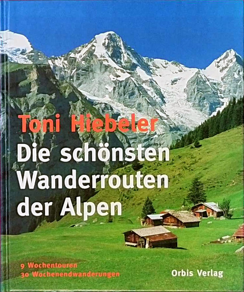 Die schönsten Wanderrouten der Alpen. 30 Wochenendwanderungen - 9 Wochentouren