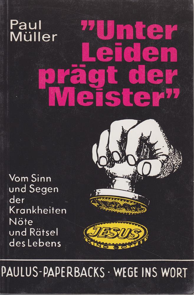 Unter Leiden prägt der Meister: Vom Sinn und Segen der Krankheiten Nöte und Rätsel des Lebens (Paulus-Paperback - Wege ins Wort)
