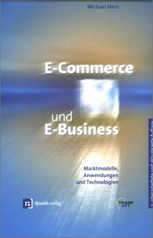 E-Commerce und E-Business: Marktmodelle Anwendungen und Technologien