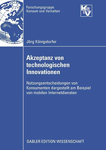 Akzeptanz von technologischen Innovationen: Nutzungsentscheidungen von Konsumenten dargestellt am Beispiel von mobilen Internetdiensten (Forschungsgruppe Konsum und Verhalten)