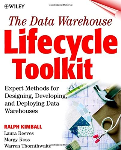 The Data Warehouse Lifecycle Toolkit: Tools and Techniques for Designing Developing and Deploying Data Warehouses: Tools and Techniques for ... and Deploying Data Marts and Data Warehouses