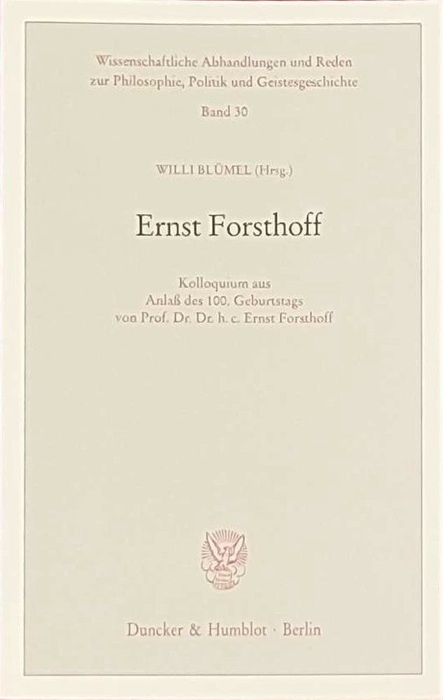 Ernst Forsthoff.: Kolloquium aus Anlaß des 100. Geburtstags von Prof. Dr. Dr. h. c. Ernst Forsthoff. (Wissenschaftliche Abhandlungen und Reden zur Philosophie Politik und Geistesgeschichte)