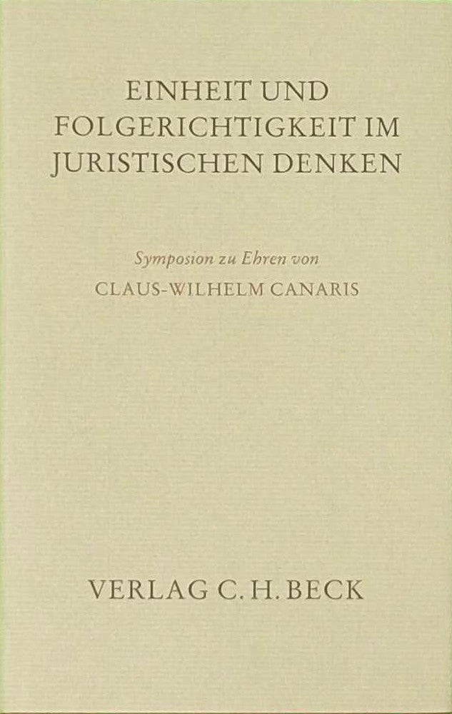 Einheit und Folgerichtigkeit im juristischen Denken: Symposion zu Ehren von Herrn Professor Dr. Dr. h. c. mult. Claus-Wilhelm Canaris. Rechtsstand: 1. ... Festgaben Gedächtnisschriften)
