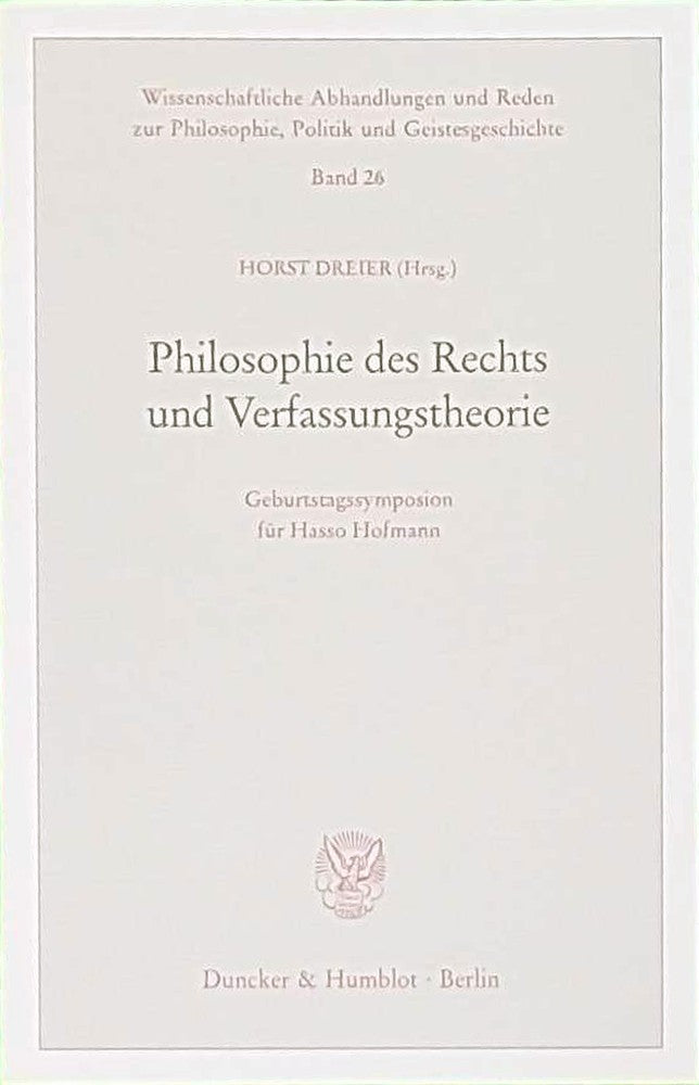Philosophie des Rechts und Verfassungstheorie. Geburtstagssymposion für Hasso Hofmann. (Wissenschaftliche Abhandlungen und Reden zur Philosophie Politik und Geistesgeschichte; PPG 26)