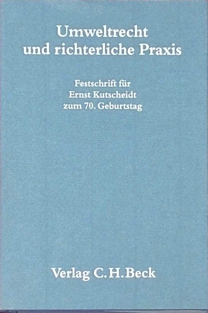 Umweltrecht und richterliche Praxis: Festschrift für Ernst Kutscheidt zum 70. Geburtstag (Festschriften Festgaben Gedächtnisschriften)