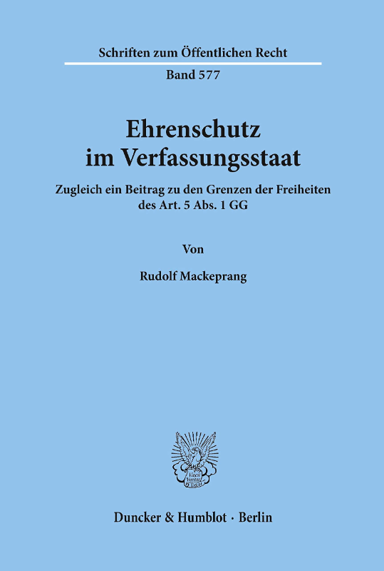 Ehrenschutz im Verfassungsstaat.: Zugleich ein Beitrag zu den Grenzen der Freiheiten des Art. 5 Abs. 1 GG. (Schriften zum Öffentlichen Recht Band 577)