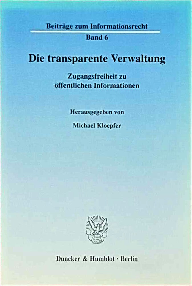 Die transparente Verwaltung.: Zugangsfreiheit zu öffentlichen Informationen. (Beiträge zum Informationsrecht Band 6)