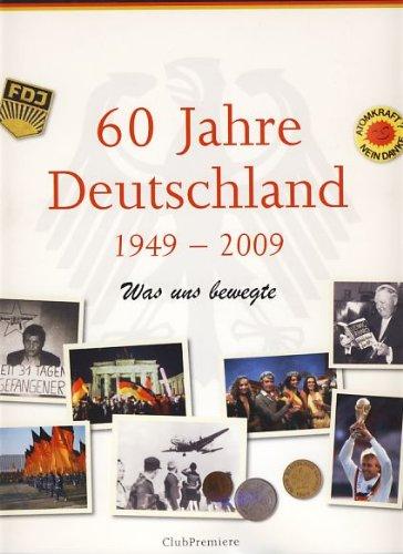 60 Jahre Deutschland 1949 - 2009. Was uns bewegte.