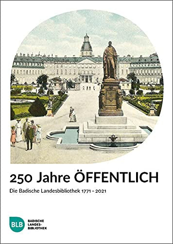 250 Jahre ÖFFENTLICH: Die Badische Landesbibliothek 1771???2021