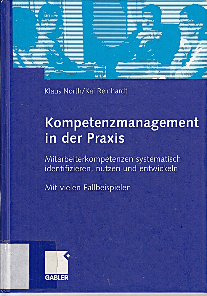 Kompetenzmanagement in der Praxis - Mitarbeiterkompetenzen systematisch identifizieren  nutzen und entwickeln. Mit vielen Fallbeispielen.