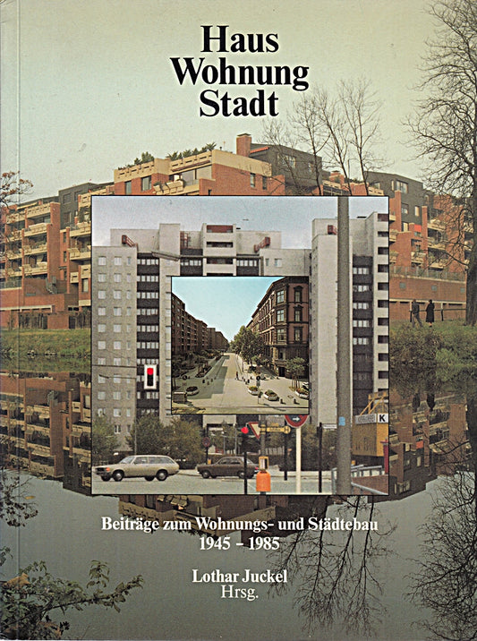Haus Wohnung Stadt. Beiträge zum Wohnungs- und Städtebau 1945 - 1985.