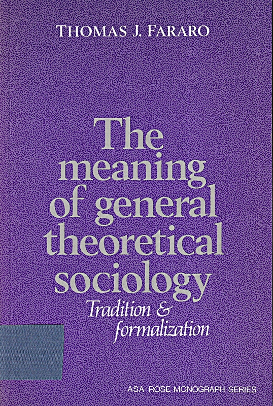 The Meaning of General Theoretical Sociology: Tradition And Formalization (ARNOLD AND CAROLINE ROSE MONOGRAPH SERIES OF THE AMERICAN SOCIOLOGICAL ASSOCIATION)